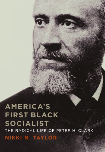 Americas First Black Socialist The Radical Life Of Peter H Clark Nikki M Taylor