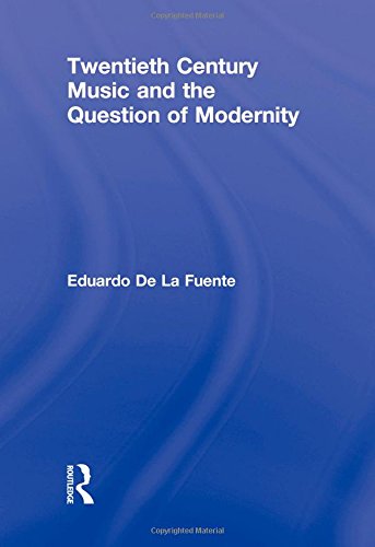 Twentieth Century Music And The Question Of Modernity Eduardo De La Fuente