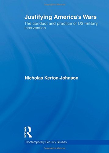 Justifying Americas Wars The Conduct And Practice Of Us Military Intervention Nicholas Kertonjohnson