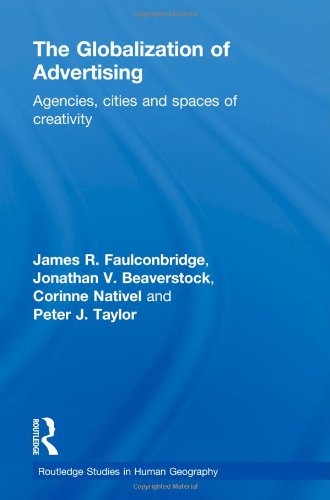 The Globalization Of Advertising Agencies Cities And Spaces Of Creativity 1st Edition James R Faulconbridge