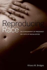 Reproducing Race An Ethnography Of Pregnancy As A Site Of Racialization Khiara M Bridges
