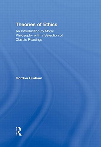 Theories Of Ethics An Introduction To Moral Philosophy With A Selection Of Classic Readings 1st Edition Gordon Graham