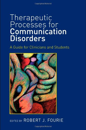 Therapeutic Processes For Communication Disorders A Guide For Clinicians And Students 1st Edition Robert J Fourie