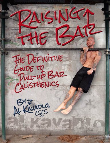 Raising The Bar The Definitive Guide To Pullup Bar Calisthenics 1st Edition Al Kavadlo