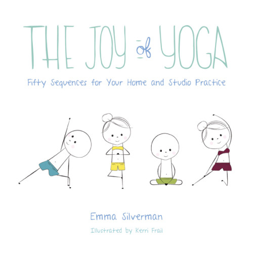 The Joy Of Yoga Fifty Sequences For Your Home And Studio Practice Emma Silverman