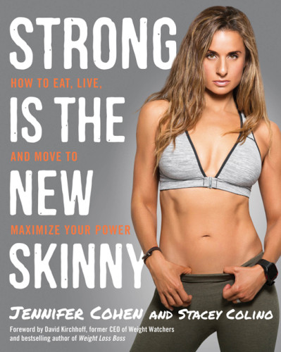 Strong Is The New Skinny How To Eat Live And Move To Maximize Your Power Jennifer Cohen