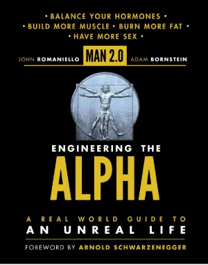 Man 20 Engineering The Alpha A Real World Guide To An Unreal Life Build More Muscle Burn More Fat Have More Sex John Romaniello