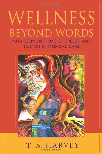 Wellness Beyond Words Maya Compositions Of Speech And Silence In Medical Care Ts Harvey