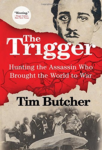 The Trigger Hunting The Assassin Who Brought The World To War Tim Butcher