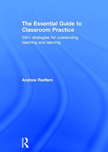 The Essential Guide To Classroom Practice 200 Strategies For Outstanding Teaching And Learning Andrew Redfern