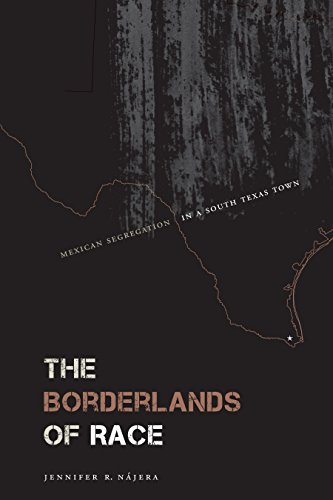 The Borderlands Of Race Mexican Segregation In A South Texas Town Jennifer R Njera