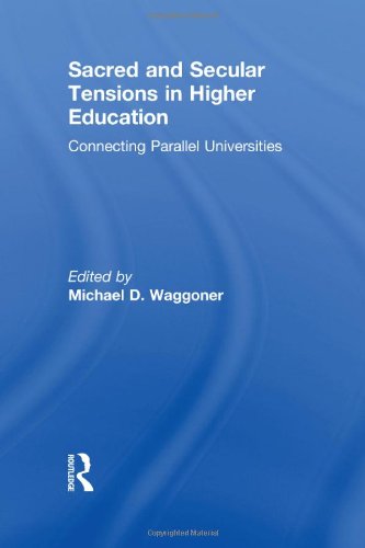 Sacred And Secular Tensions In Higher Education Connecting Parallel Universities Michael D Waggoner