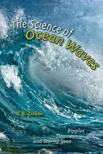 The Science Of Ocean Waves Ripples Tsunamis And Stormy Seas J B Zirker