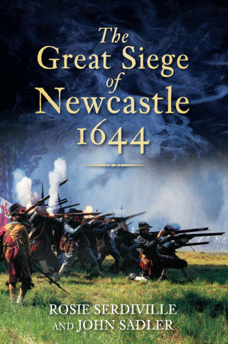 The Great Siege Of Newcastle 1644 Serdiville Rosie Sadler John