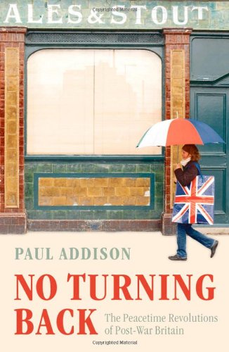 No Turning Back The Peaceful Revolutions Of Postwar Britain 1st Edition Paul Addison