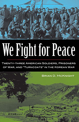 We Fight For Peace Twentythree American Soldiers Prisoners Of War And Turncoats In The Korean War Brian D Mcknight