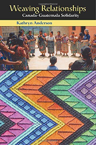 Weaving Relationships Canadaguatemala Solidarity Kathryn Anderson