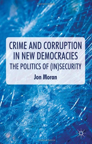 Crime And Corruption In New Democracies The Politics Of Insecurity Jon Moran