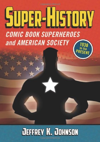 Superhistory Comic Book Superheroes And American Society 1938 To The Present Jeffrey K Johnson