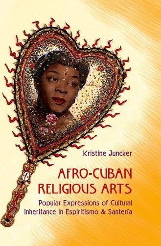 Afrocuban Religious Arts Popular Expressions Of Cultural Inheritance In Espiritismo And Santera Kristine Juncker