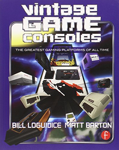 Vintage Game Consoles An Inside Look At Apple Atari Commodore Nintendo And The Greatest Gaming Platforms Of All Time 1st Edition Bill Loguidice