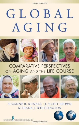 Global Aging Comparative Perspectives On Aging And The Life Course 1st Edition Suzanne R Kunkel Phd
