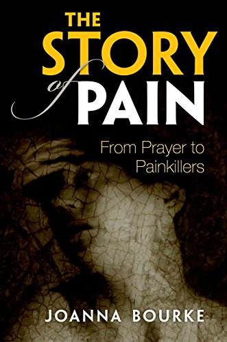 The Story Of Pain From Prayer To Painkillers 1st Edition Joanna Bourke