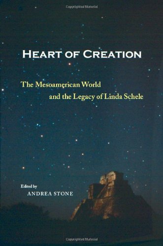 Heart Of Creation The Mesoamerican World And The Legacy Of Linda Schele 1st Edition Andrea Stone