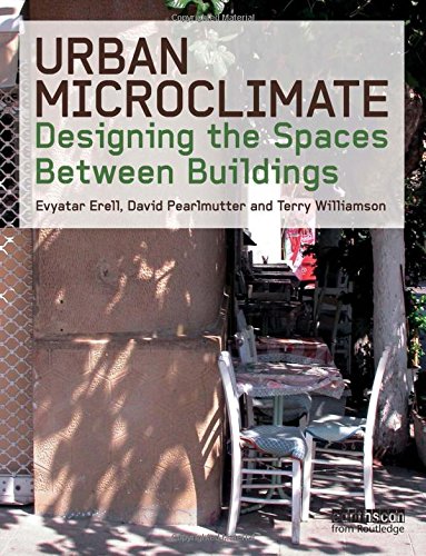 Urban Microclimate Designing The Spaces Between Buildings 1st Edition Evyatar Erell