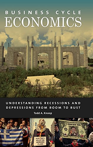 Business Cycle Economics Understanding Recessions And Depressions From Boom To Bust Todd A Knoop