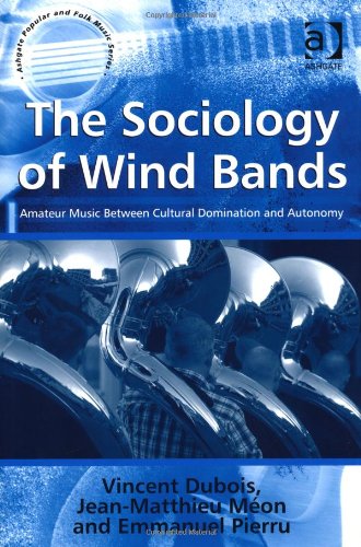 The Sociology Of Wind Bands Amateur Music Between Cultural Domination And Autonomy Vincent Dubois