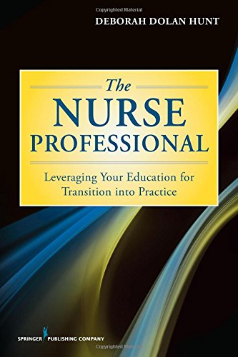 The Nurse Professional Leveraging Your Education For Transition Into Practice 1st Edition Deborah Dolan Hunt Phd Ms Rn