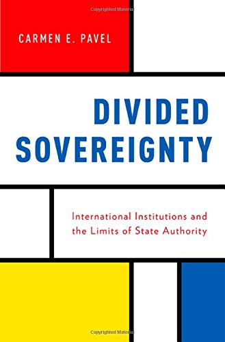 Divided Sovereignty International Institutions And The Limits Of State Authority 1st Edition Carmen Pavel