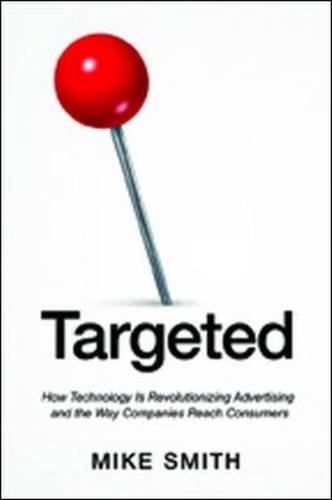 Targeted How Technology Is Revolutionizing Advertising And The Way Companies Reach Consumers Mike Smith