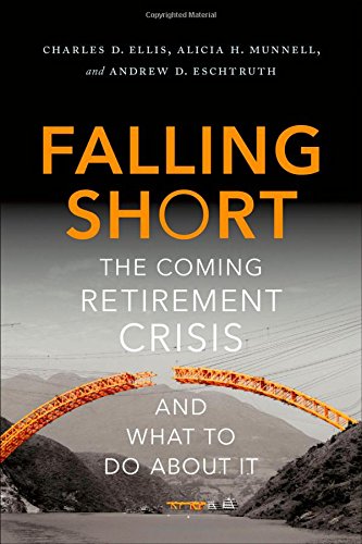 Falling Short The Coming Retirement Crisis And What To Do About It 1st Edition Charles D Ellis