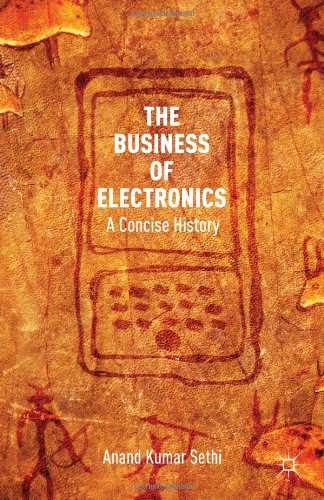 The Business Of Electronics A Concise History Anand Kumar Sethi