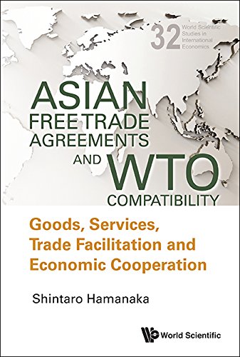 Asian Free Trade Agreements And Wto Compatibility Goods Services Trade Facilitation And Economic Cooperation Shintaro Hamanaka