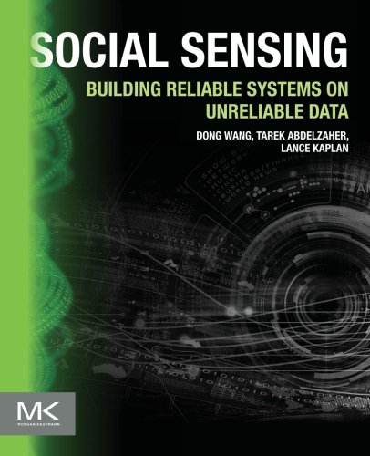 Social Sensing Building Reliable Systems On Unreliable Data 1st Edition Dong Wang