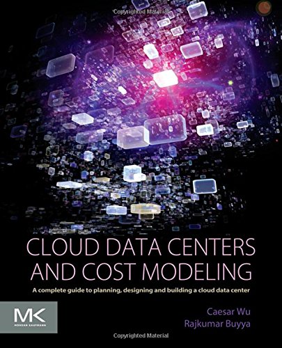 Cloud Data Centers And Cost Modeling A Complete Guide To Planning Designing And Building A Cloud Data Center 1st Edition Caesar Wu