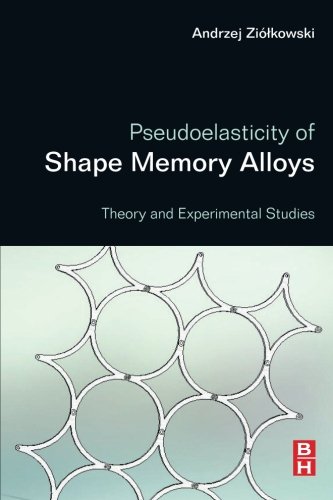 Pseudoelasticity Of Shape Memory Alloys Theory And Experimental Studies 1st Edition Andrzej Ziolkowski Phd