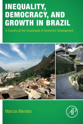 Inequality Democracy And Growth In Brazil A Country At The Crossroads Of Economic Development 1st Edition Marcos Mendes