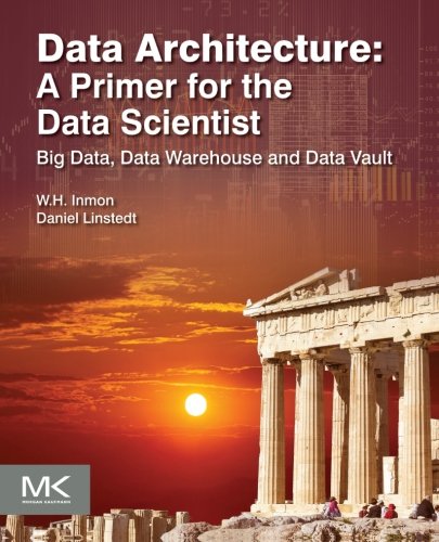 Data Architecture A Primer For The Data Scientist Big Data Data Warehouse And Data Vault 1st Edition Wh Inmon