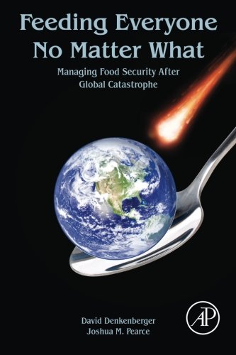 Feeding Everyone No Matter What Managing Food Security After Global Catastrophe 1st David Denkenberger