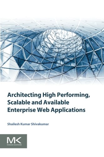 Architecting High Performing Scalable And Available Enterprise Web Applications 1st Edition Shailesh Kumar Shivakumar