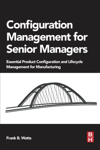 Configuration Management For Senior Managers Essential Product Configuration And Lifecycle Management For Manufacturing 1st Edition Frank B Watts