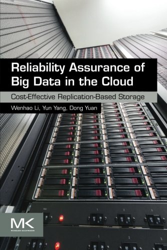 Reliability Assurance Of Big Data In The Cloud Costeffective Replicationbased Storage 1st Edition Yun Yang