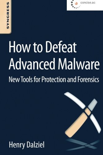 How To Defeat Advanced Malware New Tools For Protection And Forensics 1st Edition Henry Dalziel