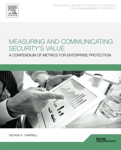 Measuring And Communicating Securitys Value A Compendium Of Metrics For Enterprise Protection 1st Edition George Campbell
