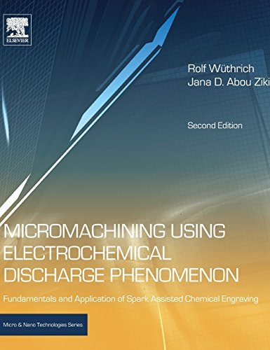 Micromachining Using Electrochemical Discharge Phenomenon Second Edition Fundamentals And Application Of Spark Assisted Chemical Engraving 2nd Edition Rolf Wuthrich
