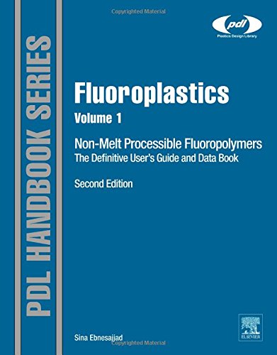 Fluoroplastics Volume 1 Second Edition Nonmelt Processible Fluoropolymers The Definitive Users Guide And Data Book 2nd Edition Sina Ebnesajjad
